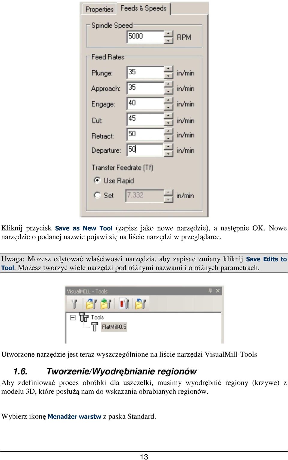 MoŜesz tworzyć wiele narzędzi pod róŝnymi nazwami i o róŝnych parametrach. Utworzone narzędzie jest teraz wyszczególnione na liście narzędzi VisualMill-Tools 1.