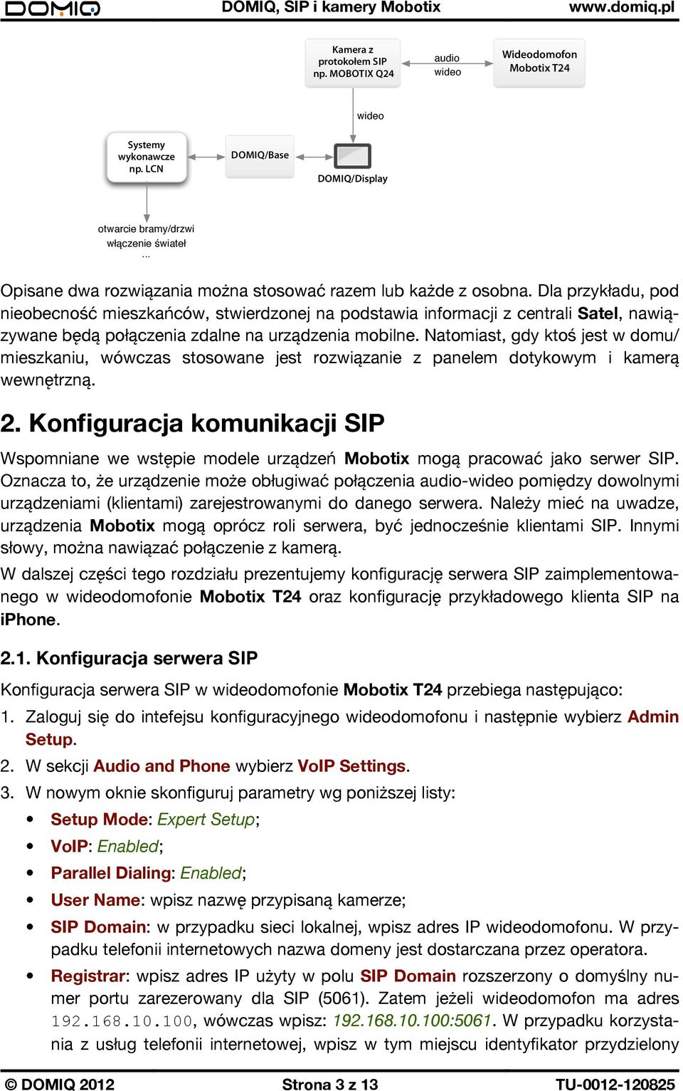 Dla przykładu, pod nieobecność mieszkańców, stwierdzonej na podstawia informacji z centrali Satel, nawiązywane będą połączenia zdalne na urządzenia mobilne.