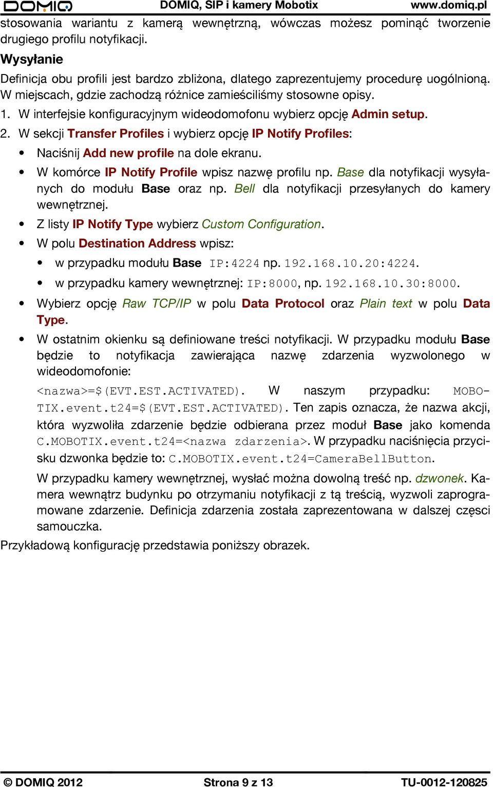 W interfejsie konfiguracyjnym wideodomofonu wybierz opcję Admin setup. 2. W sekcji Transfer Profiles i wybierz opcję IP Notify Profiles: Naciśnij Add new profile na dole ekranu.