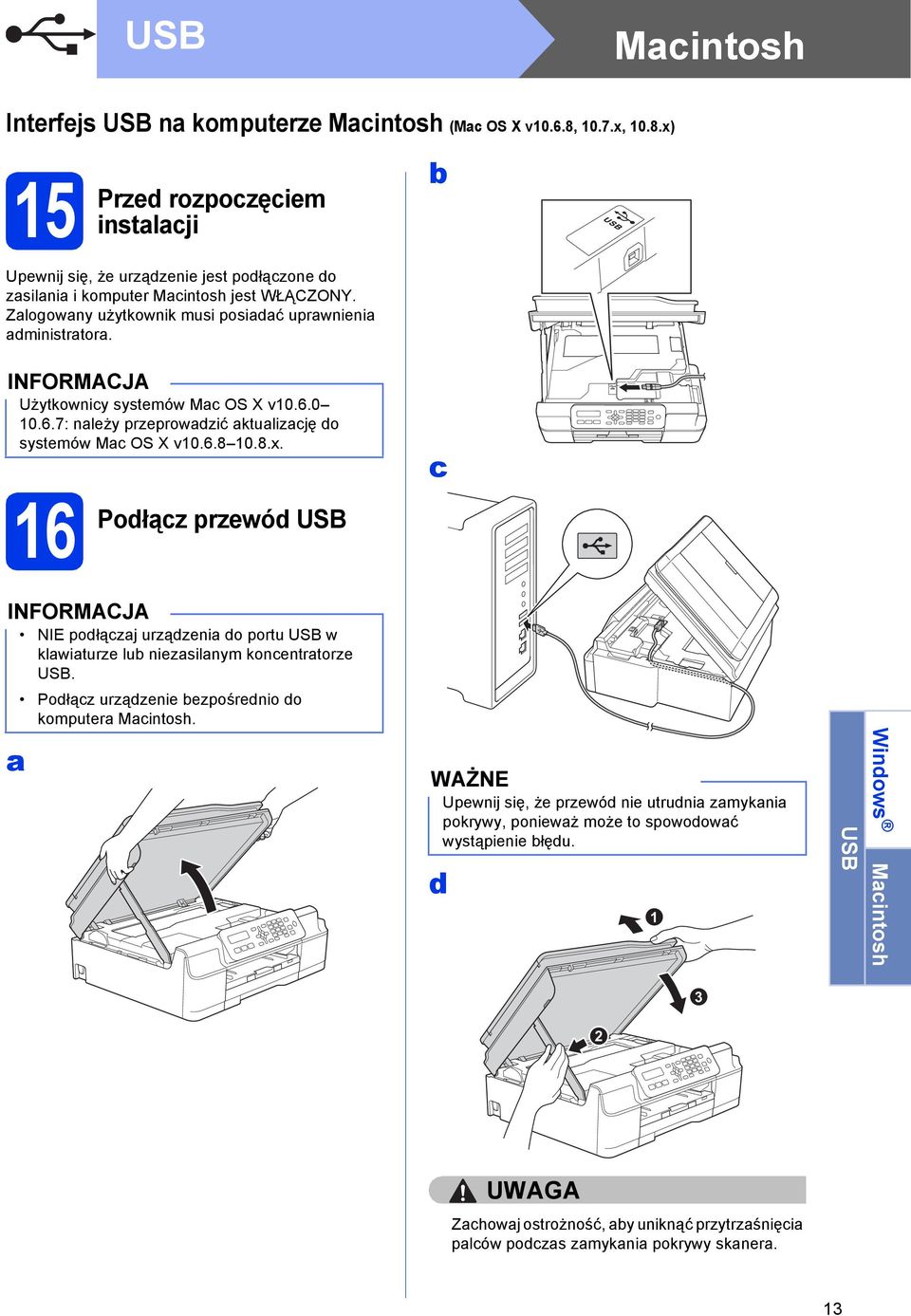 16 Podłąz przewód USB NIE podłązj urządzeni do portu USB w klwiturze lu niezsilnym konentrtorze USB. Podłąz urządzenie ezpośrednio do komputer Mintosh.