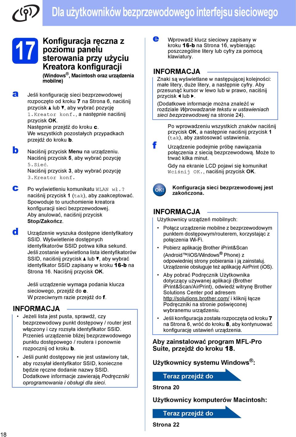 Niśnij przyisk Menu n urządzeniu. Niśnij przyisk 5, y wyrć pozyję 5.Sieć. Niśnij przyisk 3, y wyrć pozyję 3.Kretor konf. Po wyświetleniu komuniktu WLAN wł.? niśnij przyisk 1 (tk), y zkeptowć.