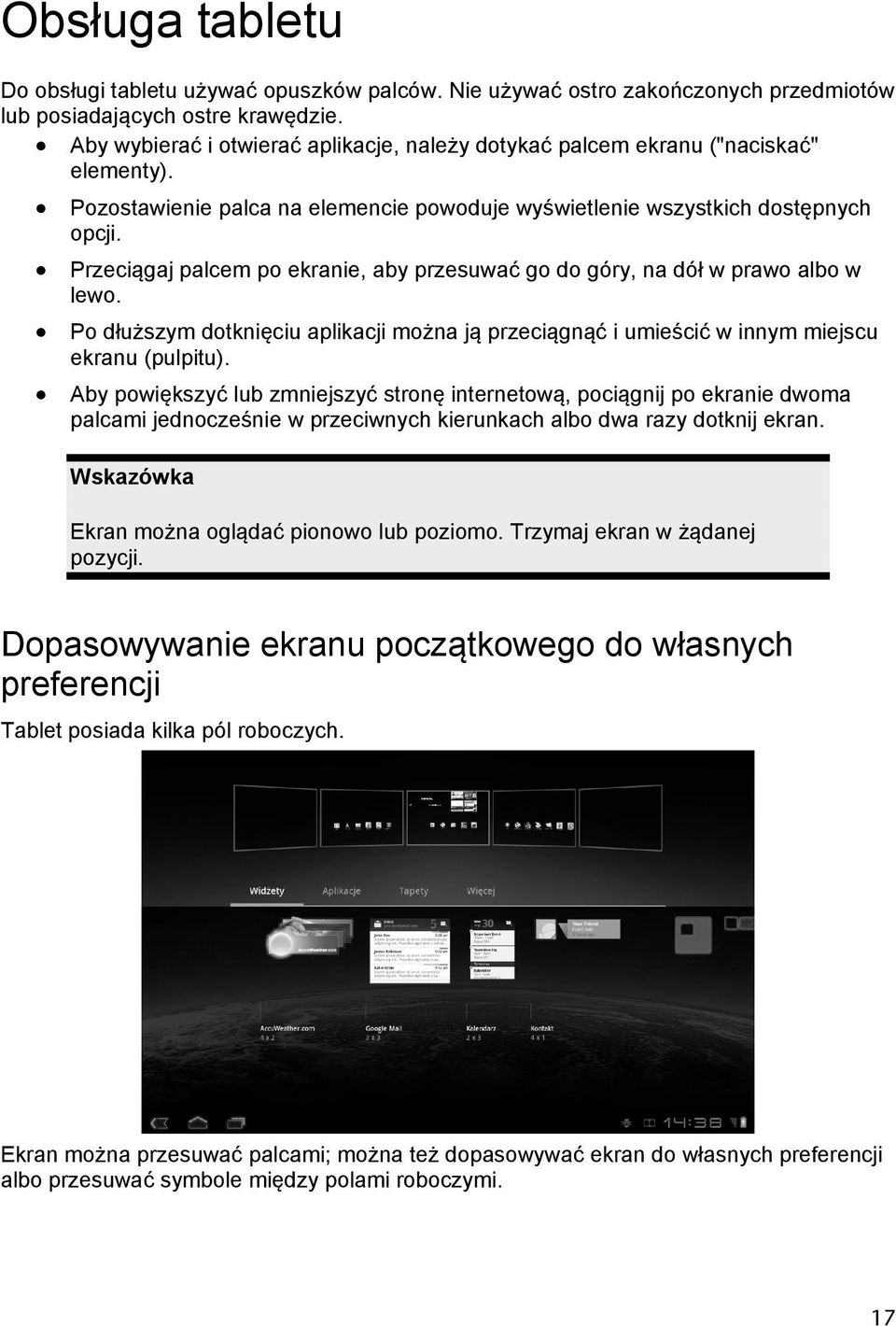 Przeciągaj palcem po ekranie, aby przesuwać go do góry, na dół w prawo albo w lewo. Po dłuższym dotknięciu aplikacji można ją przeciągnąć i umieścić w innym miejscu ekranu (pulpitu).