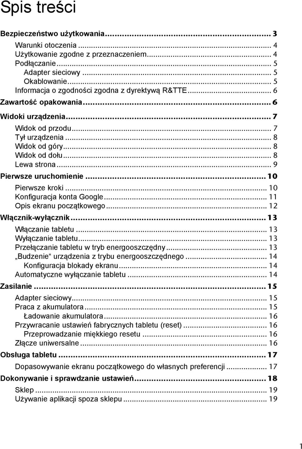 .. 9 Pierwsze uruchomienie... 10 Pierwsze kroki... 10 Konfiguracja konta Google... 11 Opis ekranu początkowego... 12 Włącznik-wyłącznik... 13 Włączanie tabletu... 13 Wyłączanie tabletu.