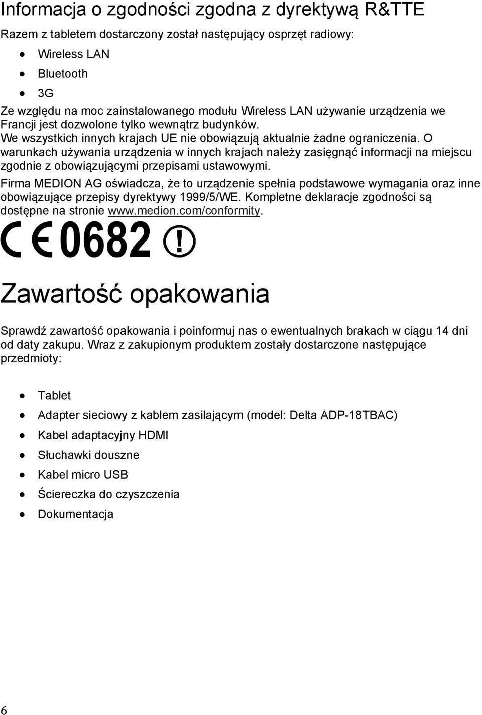 O warunkach używania urządzenia w innych krajach należy zasięgnąć informacji na miejscu zgodnie z obowiązującymi przepisami ustawowymi.