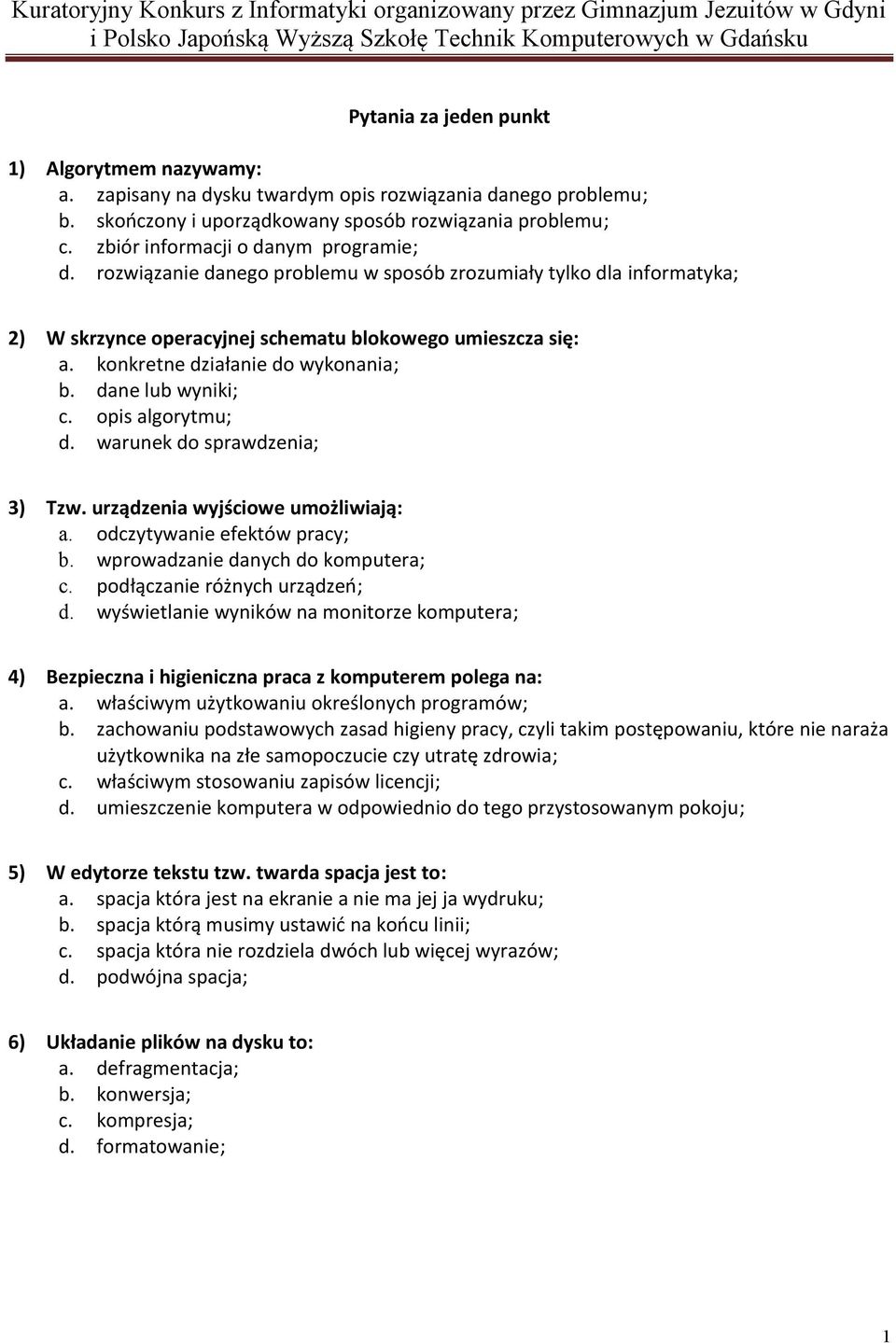 konkretne działanie do wykonania; b. dane lub wyniki; c. opis algorytmu; d. warunek do sprawdzenia; 3) Tzw. urządzenia wyjściowe umożliwiają: a. odczytywanie efektów pracy; b.