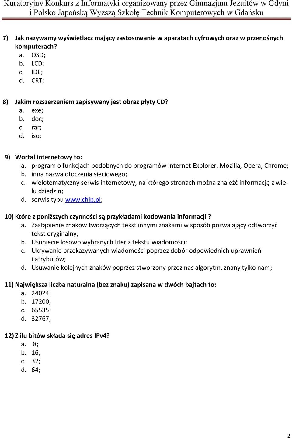 wielotematyczny serwis internetowy, na którego stronach można znaleźd informację z wielu dziedzin; d. serwis typu www.chip.pl; 10) Które z poniższych czynności są przykładami kodowania informacji? a.