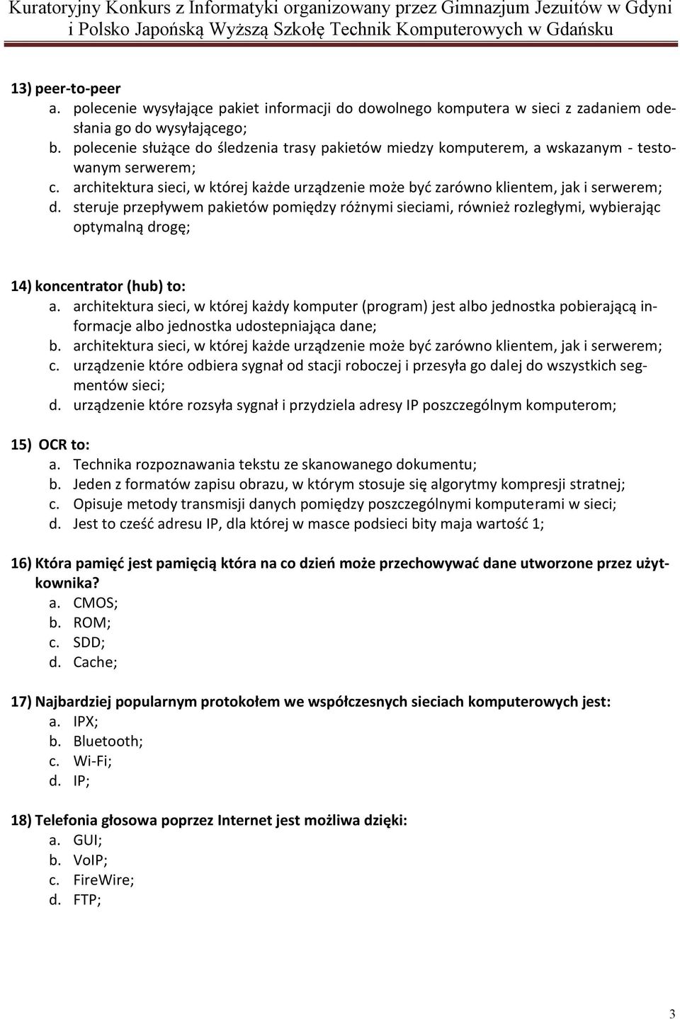 steruje przepływem pakietów pomiędzy różnymi sieciami, również rozległymi, wybierając optymalną drogę; 14) koncentrator (hub) to: a.