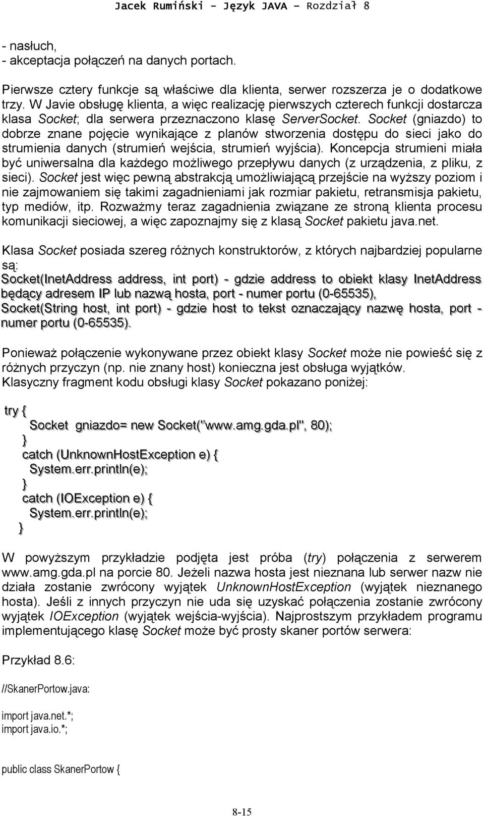 Socket (gniazdo) to dobrze znane pojęcie wynikające z planów stworzenia dostępu do sieci jako do strumienia danych (strumień wejścia, strumień wyjścia).