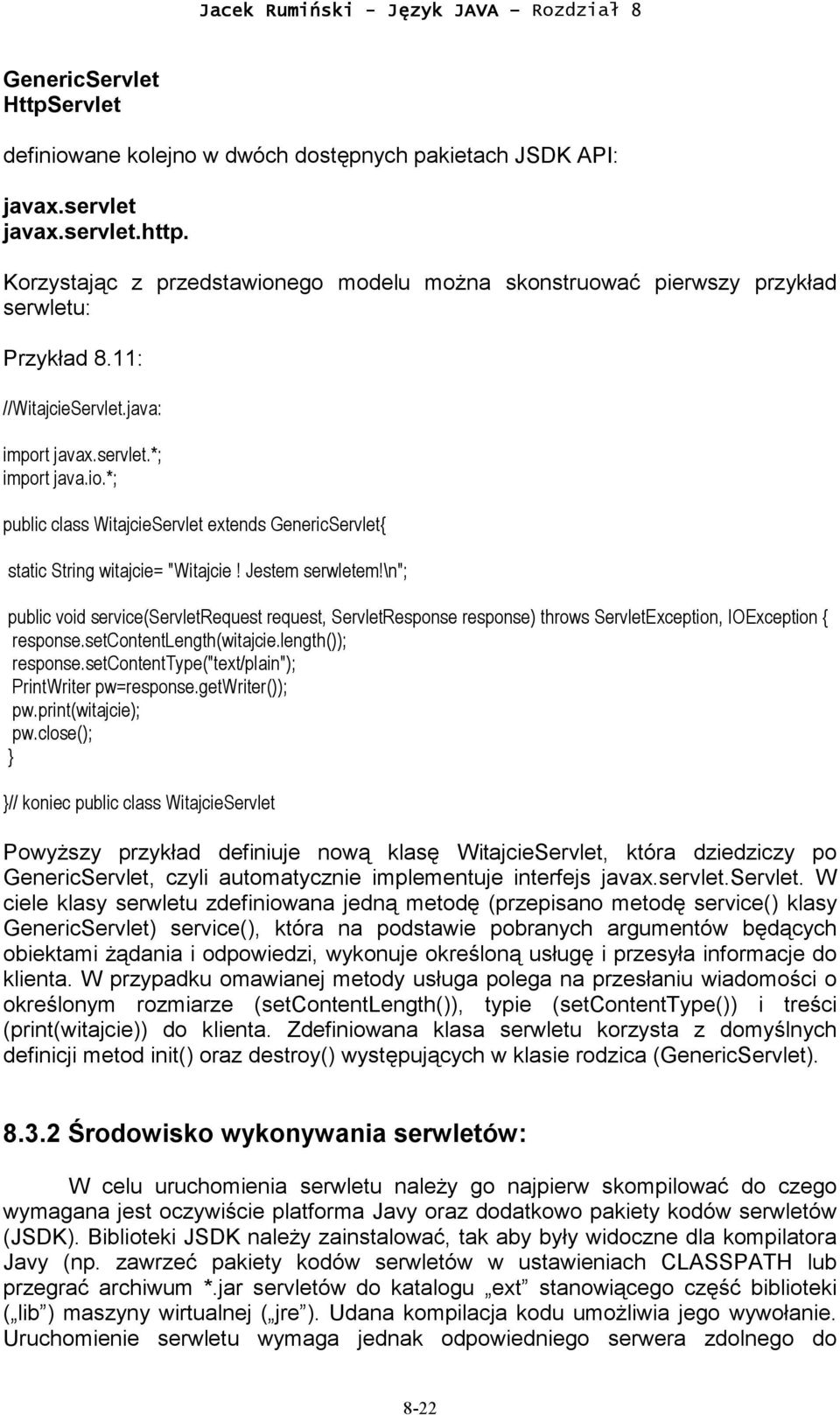 Jestem serwletem!\n"; public void service(servletrequest request, ServletResponse response) throws ServletException, IOException { response.setcontentlength(witajcie.length()); response.