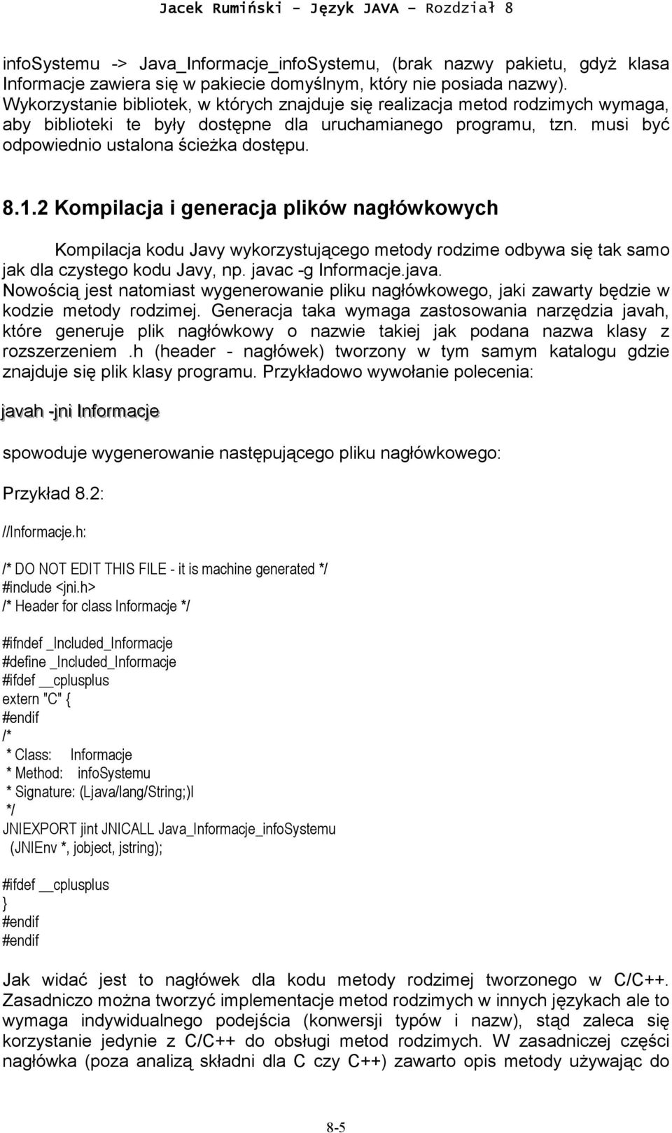 2 Kompilacja i generacja plików nagłówkowych Kompilacja kodu Javy wykorzystującego metody rodzime odbywa się tak samo jak dla czystego kodu Javy, np. javac