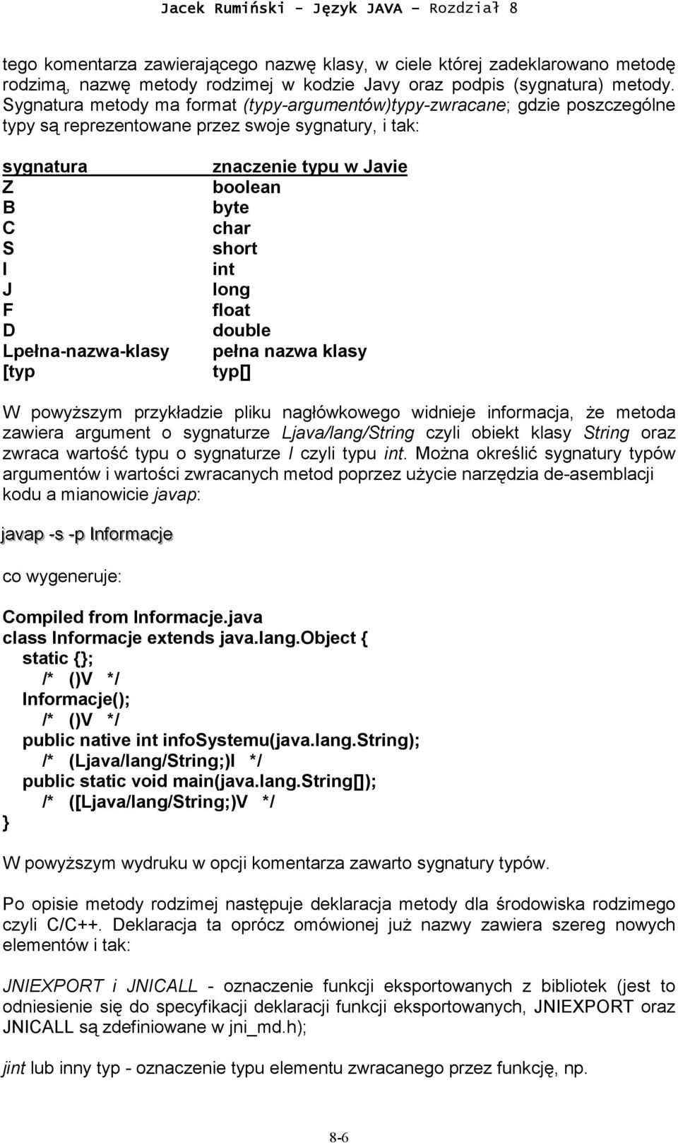 Javie boolean byte char short int long float double pełna nazwa klasy typ[] W powyższym przykładzie pliku nagłówkowego widnieje informacja, że metoda zawiera argument o sygnaturze Ljava/lang/String