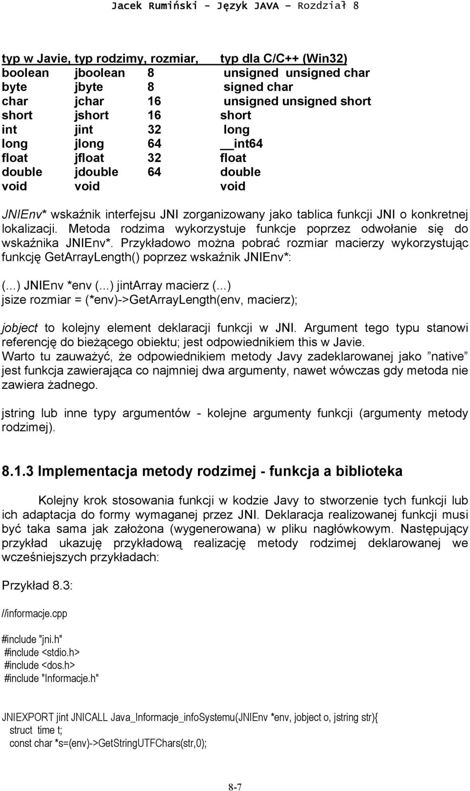 Metoda rodzima wykorzystuje funkcje poprzez odwołanie się do wskaźnika JNIEnv*. Przykładowo można pobrać rozmiar macierzy wykorzystując funkcję GetArrayLength() poprzez wskaźnik JNIEnv*: (.