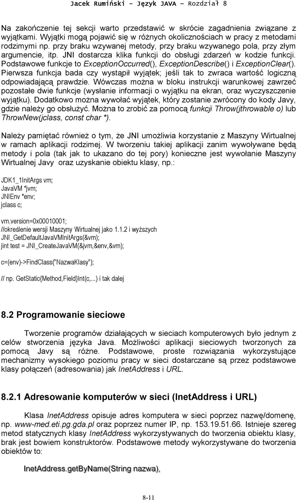 Podstawowe funkcje to ExceptionOccurred(), ExceptionDescribe() i ExceptionClear(). Pierwsza funkcja bada czy wystąpił wyjątek; jeśli tak to zwraca wartość logiczną odpowiadającą prawdzie.