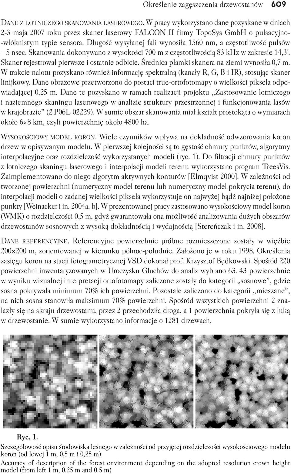 Długość wysyłanej fali wynosiła 1560 nm, a częstotliwość pulsów 5 nsec. Skanowania dokonywano z wysokości 700 m z częstotliwością 83 khz w zakresie 14,3.