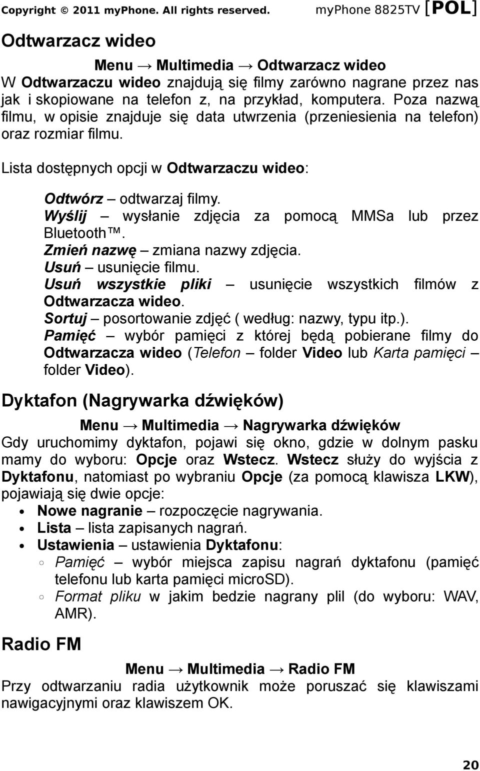 Wyślij wysłanie zdjęcia za pomocą MMSa lub przez Bluetooth. Zmień nazwę zmiana nazwy zdjęcia. Usuń usunięcie filmu. Usuń wszystkie pliki usunięcie wszystkich filmów z Odtwarzacza wideo.