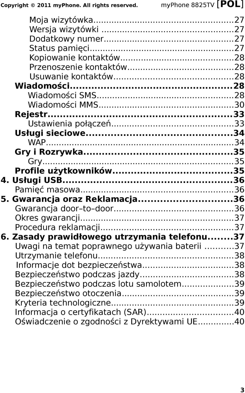 Gwarancja oraz Reklamacja...36 Gwarancja door to door...36 Okres gwarancji...37 Procedura reklamacji...37 6. Zasady prawidłowego utrzymania telefonu...37 Uwagi na temat poprawnego używania baterii.