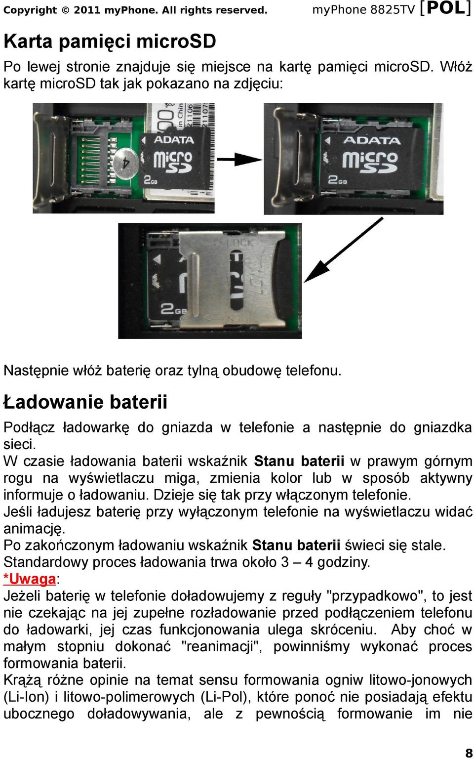 W czasie ładowania baterii wskaźnik Stanu baterii w prawym górnym rogu na wyświetlaczu miga, zmienia kolor lub w sposób aktywny informuje o ładowaniu. Dzieje się tak przy włączonym telefonie.