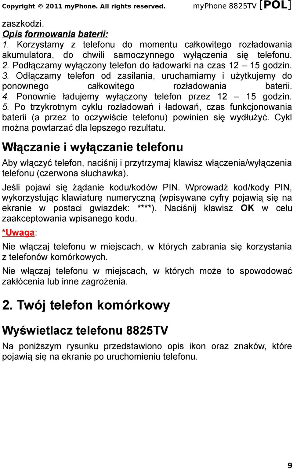 Ponownie ładujemy wyłączony telefon przez 12 15 godzin. 5. Po trzykrotnym cyklu rozładowań i ładowań, czas funkcjonowania baterii (a przez to oczywiście telefonu) powinien się wydłużyć.