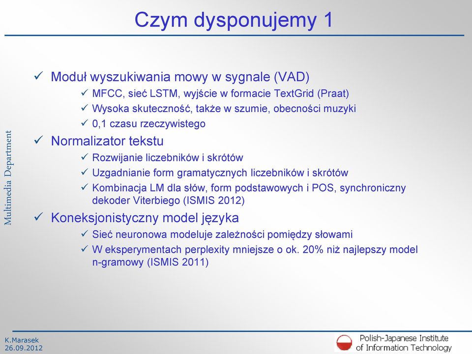 liczebników i skrótów Kombinacja LM dla słów, form podstawowych i POS, synchroniczny dekoder Viterbiego (ISMIS 2012) Koneksjonistyczny model