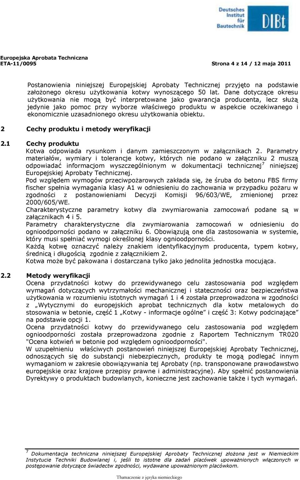 Dane dotyczące okresu użytkowania nie mogą być interpretowane jako gwarancja producenta, lecz służą jedynie jako pomoc przy wyborze właściwego produktu w aspekcie oczekiwanego i ekonomicznie