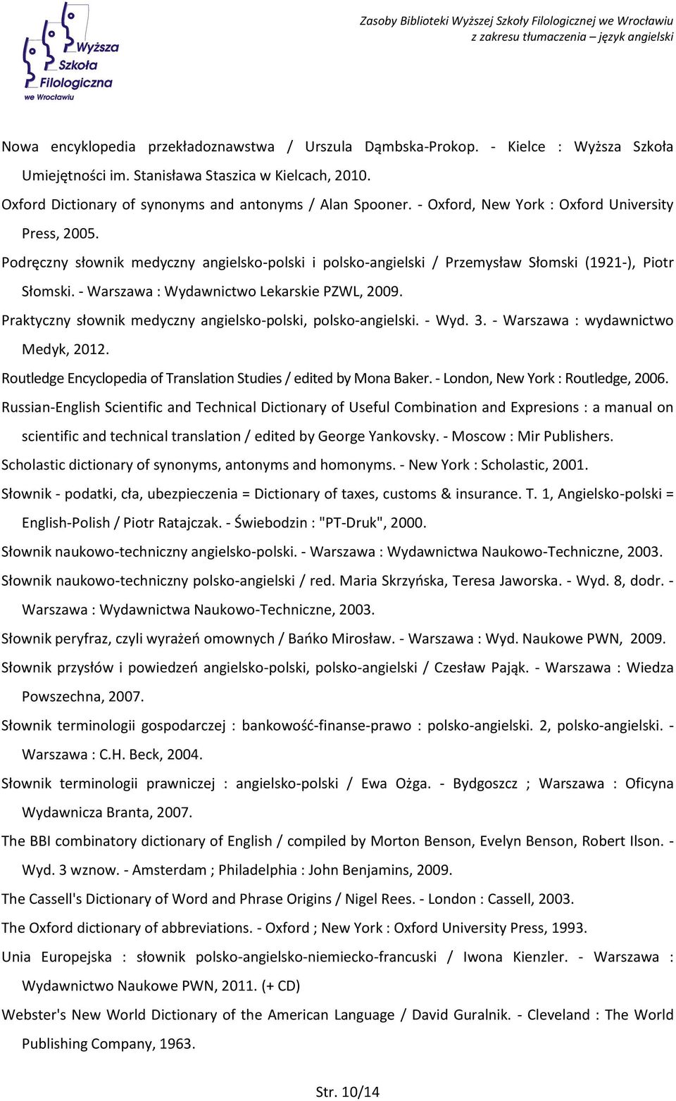 - Warszawa : Wydawnictwo Lekarskie PZWL, 2009. Praktyczny słownik medyczny angielsko-polski, polsko-angielski. - Wyd. 3. - Warszawa : wydawnictwo Medyk, 2012.