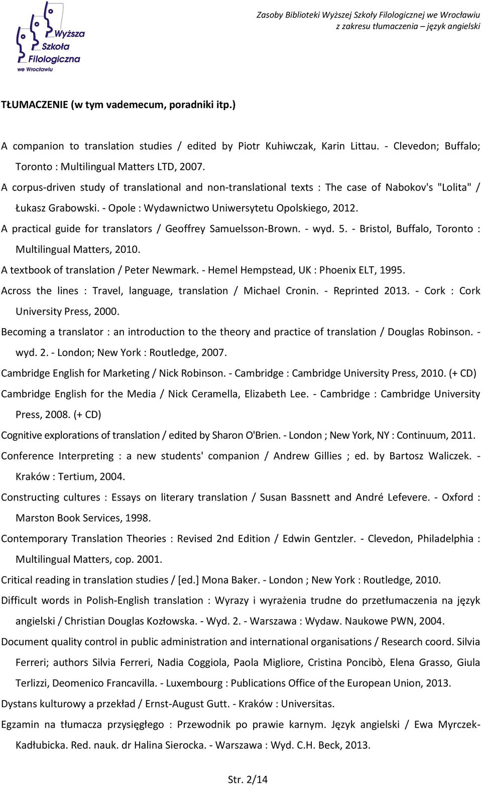 A practical guide for translators / Geoffrey Samuelsson-Brown. - wyd. 5. - Bristol, Buffalo, Toronto : Multilingual Matters, 2010. A textbook of translation / Peter Newmark.