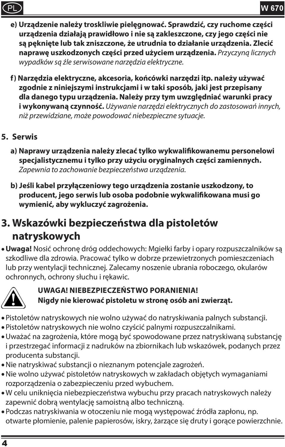 Zlecić naprawę uszkodzonych części przed użyciem urządzenia. Przyczyną licznych wypadków są źle serwisowane narzędzia elektryczne. f) Narzędzia elektryczne, akcesoria, końcówki narzędzi itp.