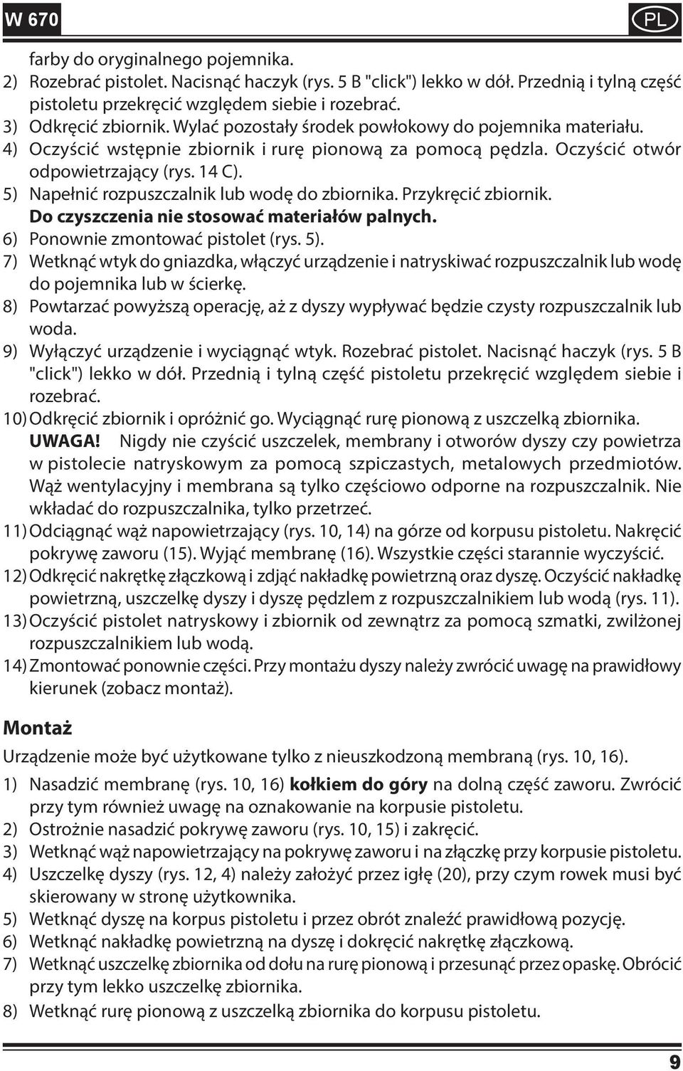 5) Napełnić rozpuszczalnik lub wodę do zbiornika. Przykręcić zbiornik. Do czyszczenia nie stosować materiałów palnych. 6) Ponownie zmontować pistolet (rys. 5).