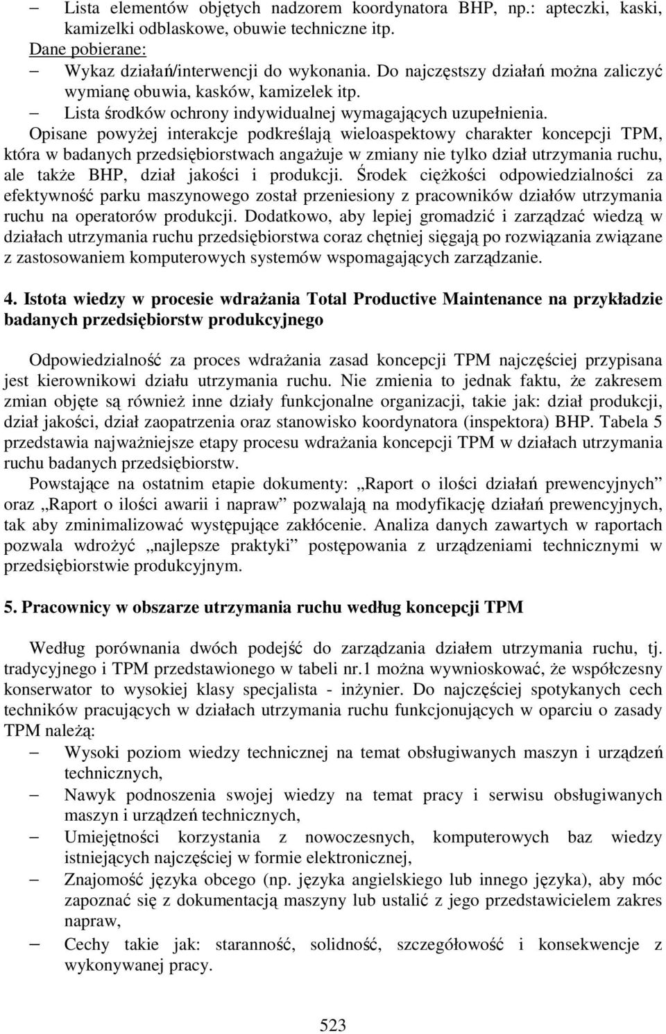 Opisane powyŝej interakcje podkreślają wieloaspektowy charakter koncepcji TPM, która w badanych przedsiębiorstwach angaŝuje w zmiany nie tylko dział utrzymania ruchu, ale takŝe BHP, dział jakości i