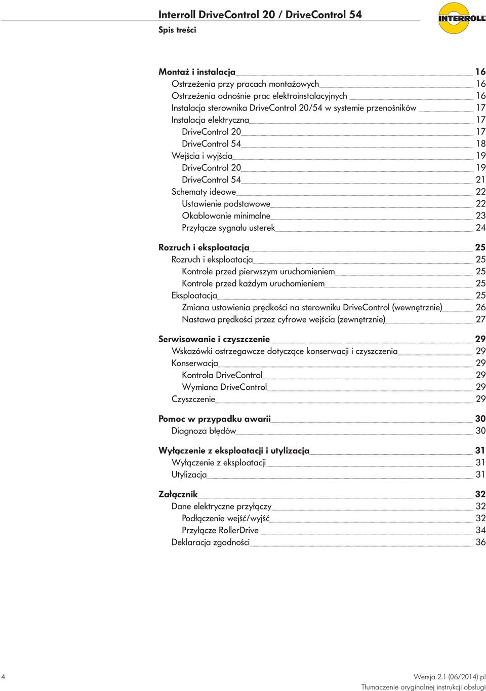 Przyłącze sygnału usterek 24 Rozruch i eksploatacja 25 Rozruch i eksploatacja 25 Kontrole przed pierwszym uruchomieniem 25 Kontrole przed każdym uruchomieniem 25 Eksploatacja 25 Zmiana ustawienia