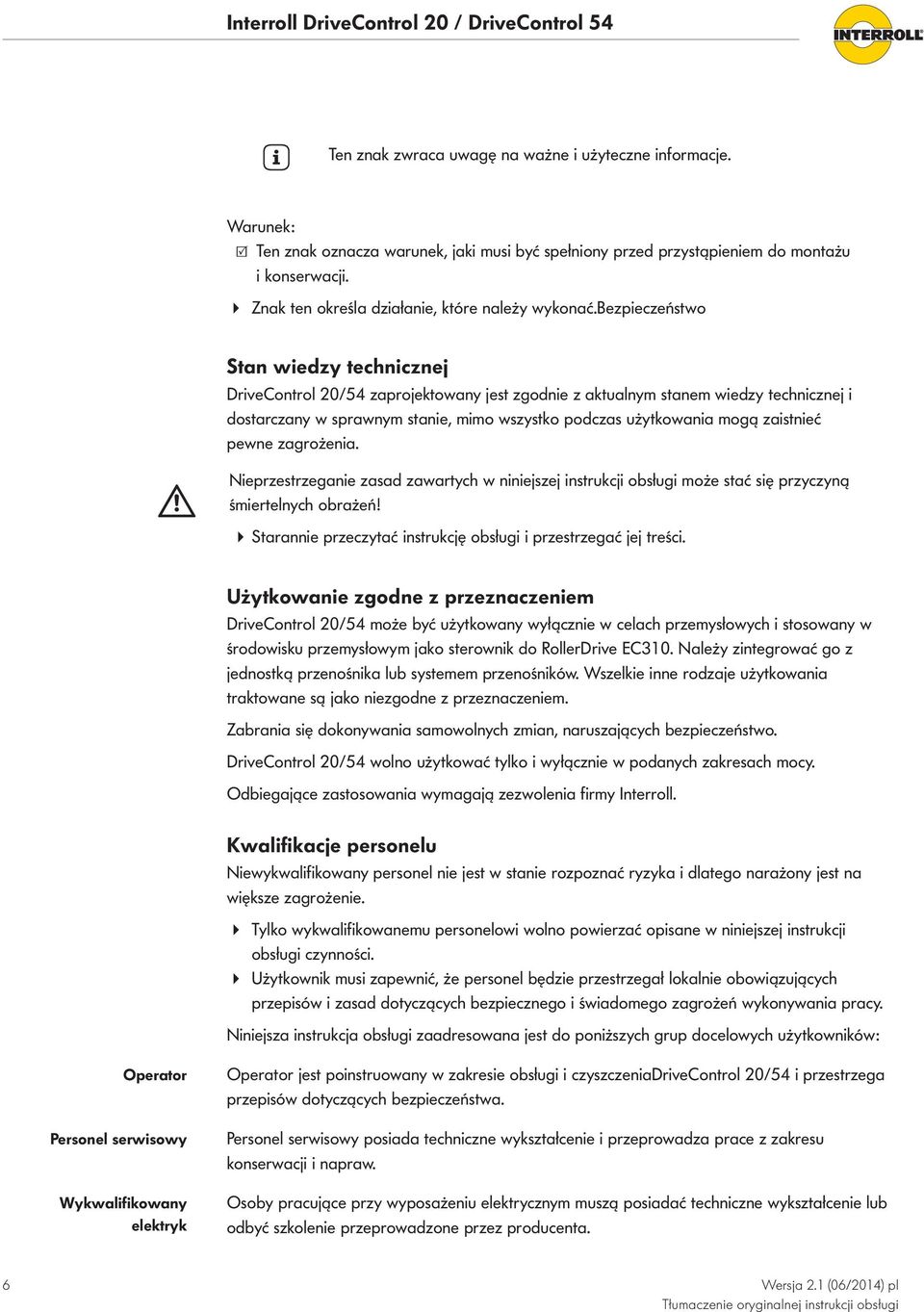 bezpieczeństwo Stan wiedzy technicznej DriveControl 20/54 zaprojektowany jest zgodnie z aktualnym stanem wiedzy technicznej i dostarczany w sprawnym stanie, mimo wszystko podczas użytkowania mogą