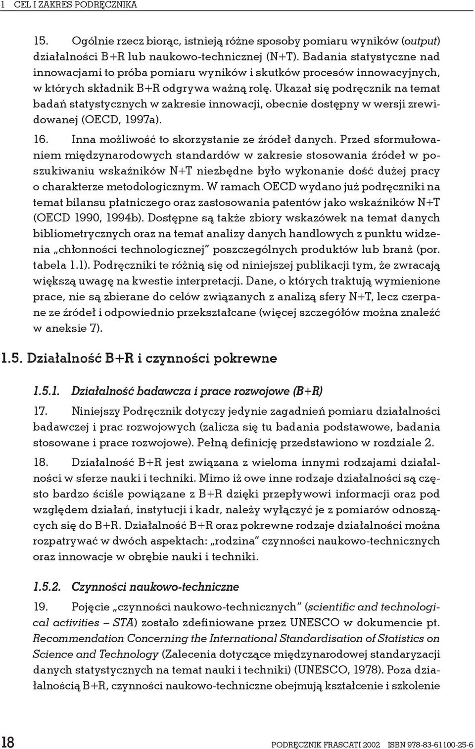 Ukazał się podręcznik na temat badań statystycznych w zakresie innowacji, obecnie dostępny w wersji zrewidowanej (OECD, 1997a). 16. Inna możliwość to skorzystanie ze źródeł danych.