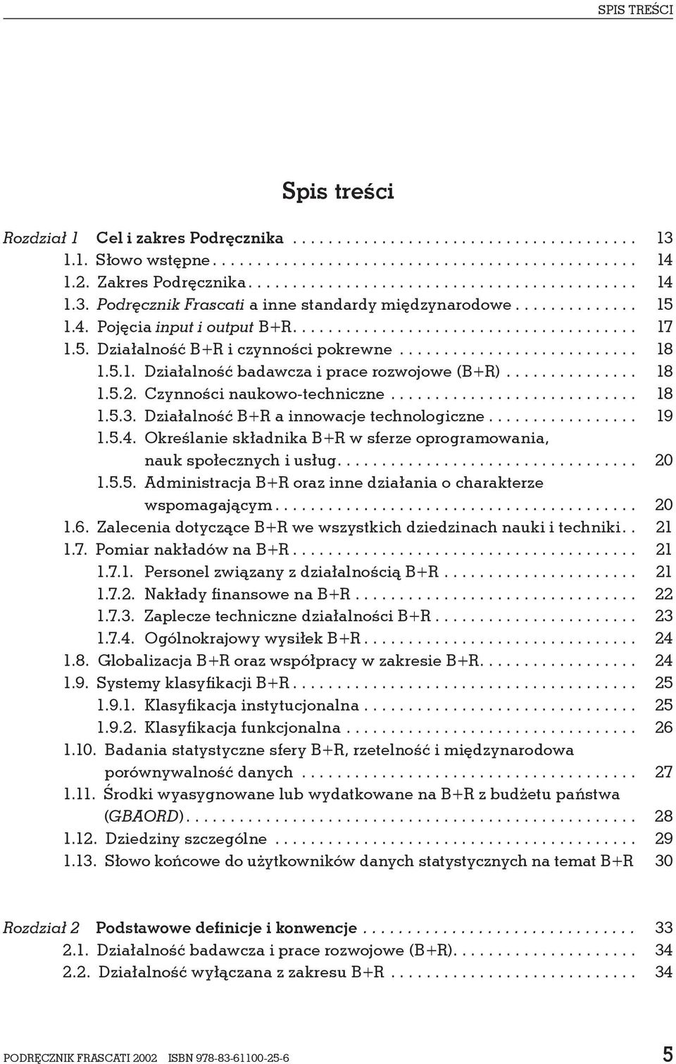 Działalność B+R a innowacje technologiczne... 19 1.5.4. Określanie składnika B+R w sferze oprogramowania, nauk społecznych i usług.... 20 1.5.5. Administracja B+R oraz inne działania o charakterze wspomagającym.