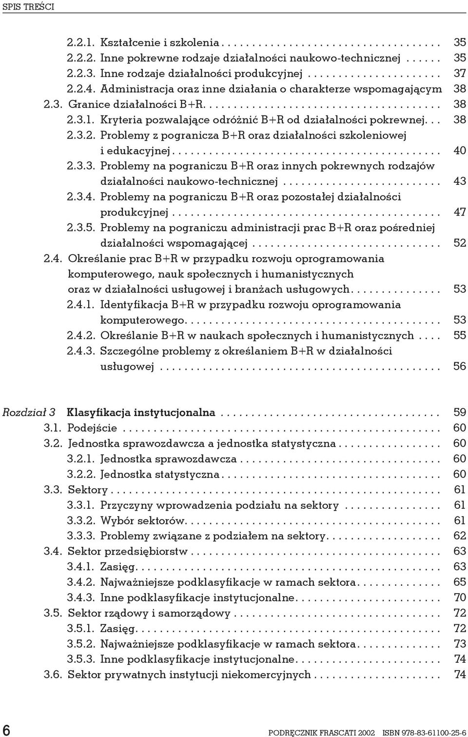 .. 40 2.3.3. Problemy na pograniczu B+R oraz innych pokrewnych rodzajów działalności naukowo-technicznej... 43 2.3.4. Problemy na pograniczu B+R oraz pozostałej działalności produkcyjnej... 47 2.3.5.