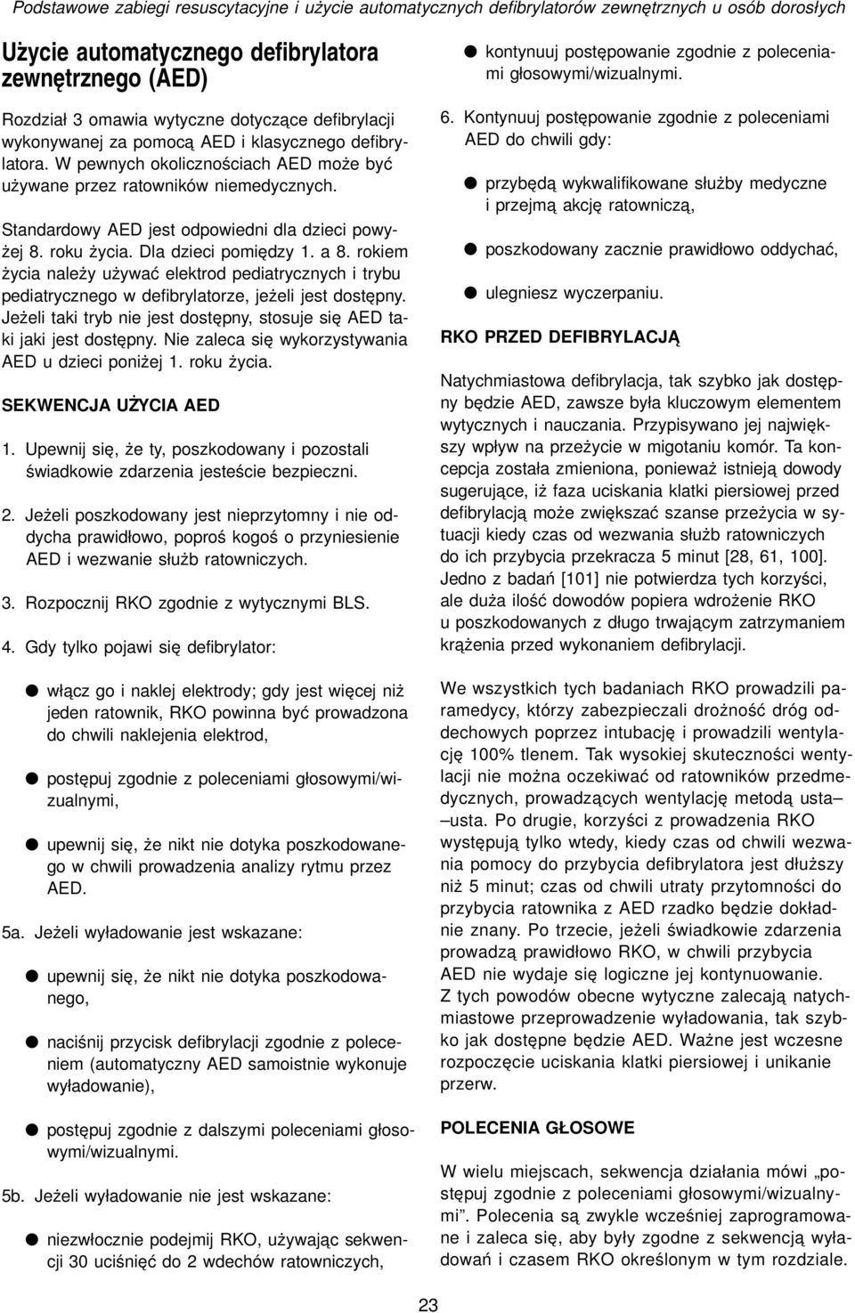 roku życia. Dla dzieci pomiędzy 1. a 8. rokiem życia należy używać elektrod pediatrycznych i trybu pediatrycznego w defibrylatorze, jeżeli jest dostępny.