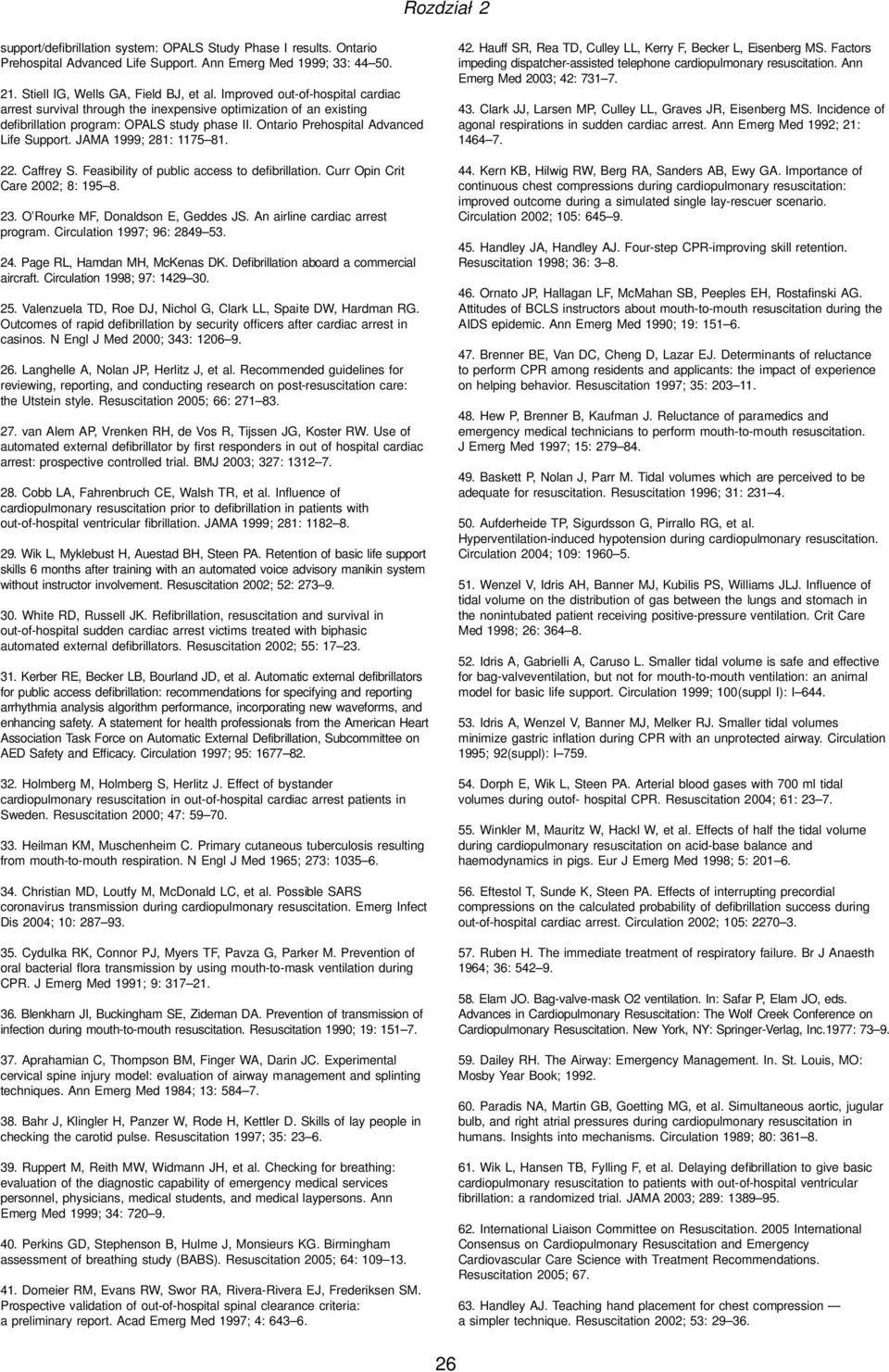 JAMA 1999; 281: 1175 81. 22. Caffrey S. Feasibility of public access to defibrillation. Curr Opin Crit Care 2002; 8: 195 8. 23. O Rourke MF, Donaldson E, Geddes JS. An airline cardiac arrest program.