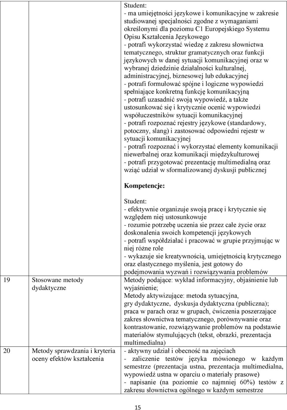 administracyjnej, biznesowej lub edukacyjnej - potrafi formułować spójne i logiczne wypowiedzi spełniające konkretną funkcję komunikacyjną - potrafi uzasadnić swoją wypowiedź, a także ustosunkować