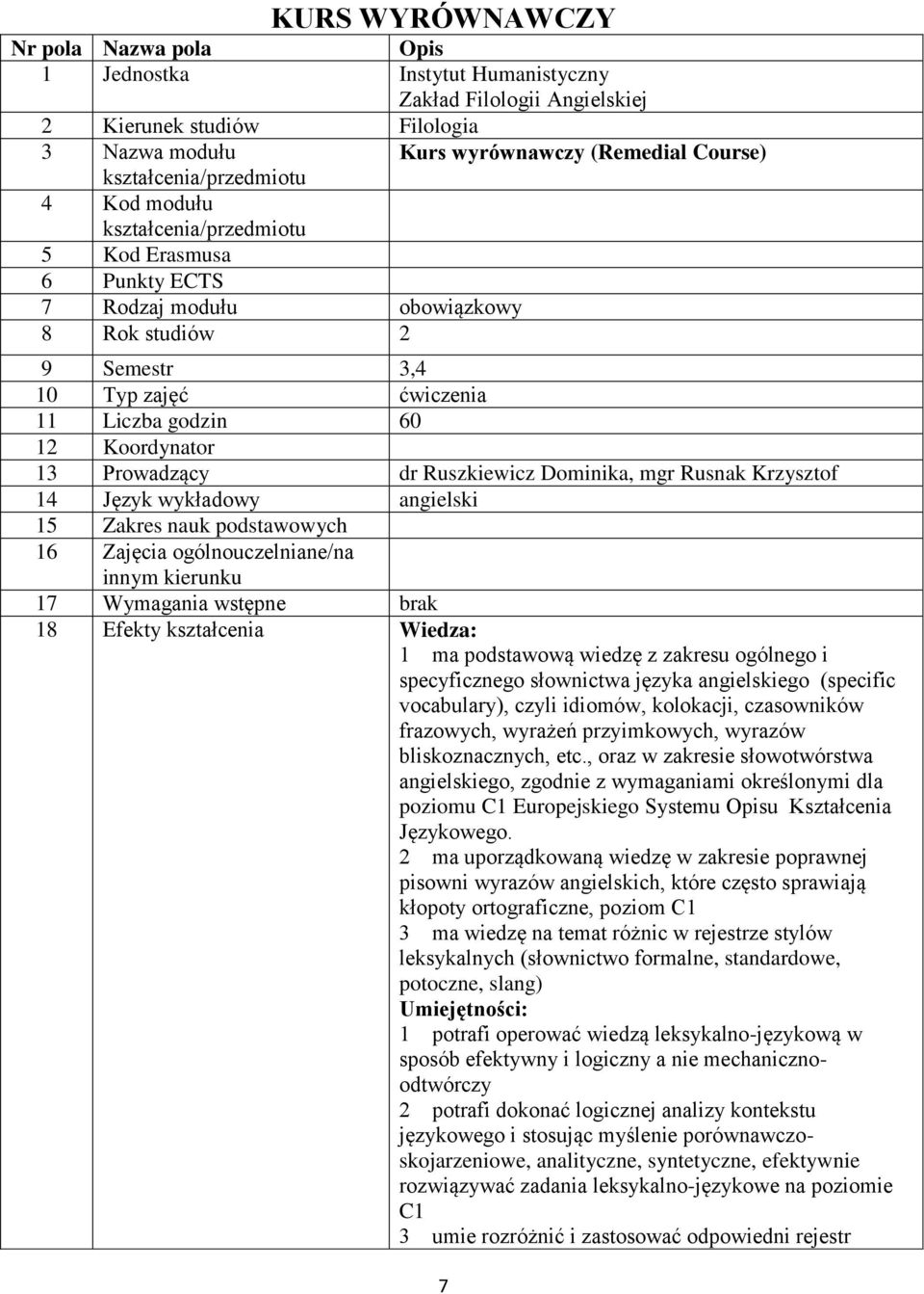 Koordynator 13 Prowadzący dr Ruszkiewicz Dominika, mgr Rusnak Krzysztof 14 Język wykładowy angielski 15 Zakres nauk podstawowych 16 Zajęcia ogólnouczelniane/na innym kierunku 17 Wymagania wstępne