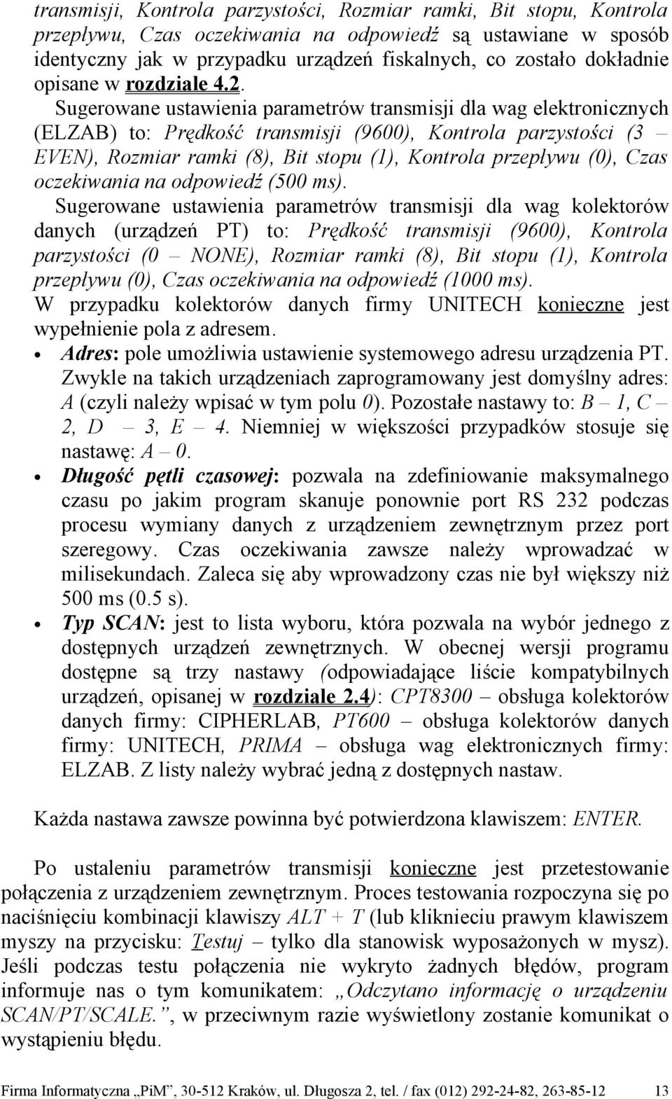 Sugerowane ustawienia parametrów transmisji dla wag elektronicznych (ELZAB) to: Prędkość transmisji (9600), ontrola parzystości (3 EVEN), Rozmiar ramki (8), Bit stopu (1), ontrola przepływu (0), Czas