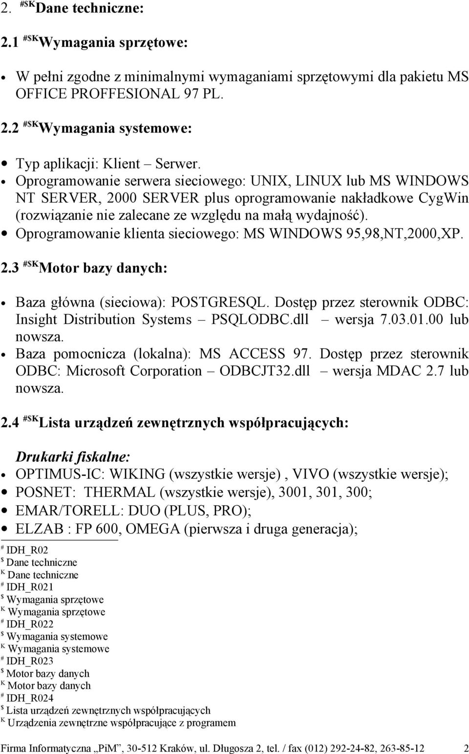 Oprogramowanie klienta sieciowego: MS WINDOWS 95,98,NT,2000,XP. 2.3 Motor bazy danych: Baza główna (sieciowa): POSTGRESQL. Dostęp przez sterownik ODBC: Insight Distribution Systems PSQLODBC.