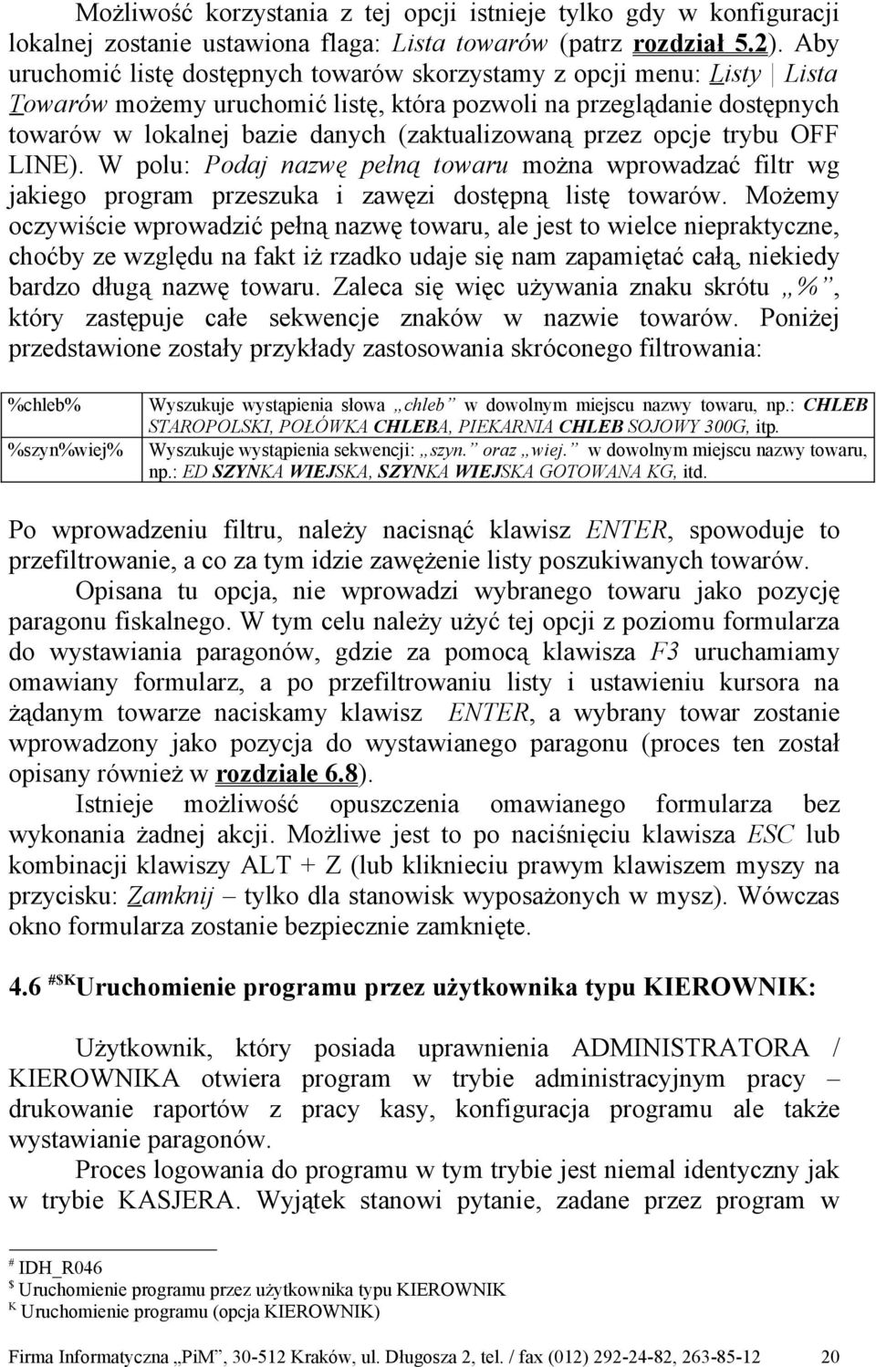 przez opcje trybu OFF LINE). W polu: Podaj nazwę pełną towaru można wprowadzać filtr wg jakiego program przeszuka i zawęzi dostępną listę towarów.