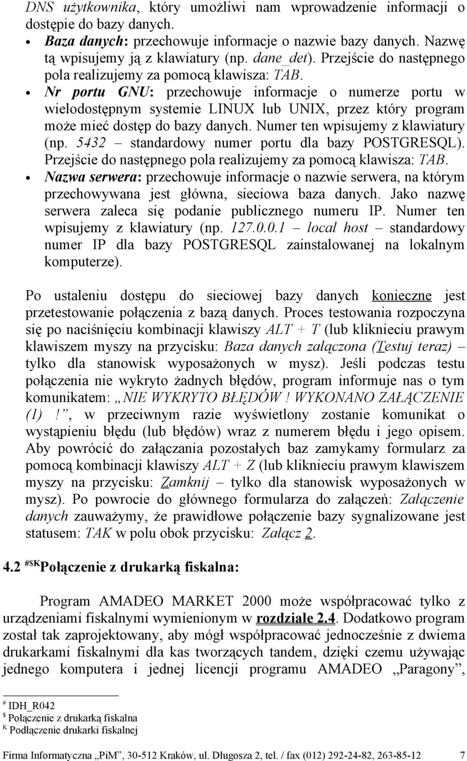 Nr portu GNU: przechowuje informacje o numerze portu w wielodostępnym systemie LINUX lub UNIX, przez który program może mieć dostęp do bazy danych. Numer ten wpisujemy z klawiatury (np.