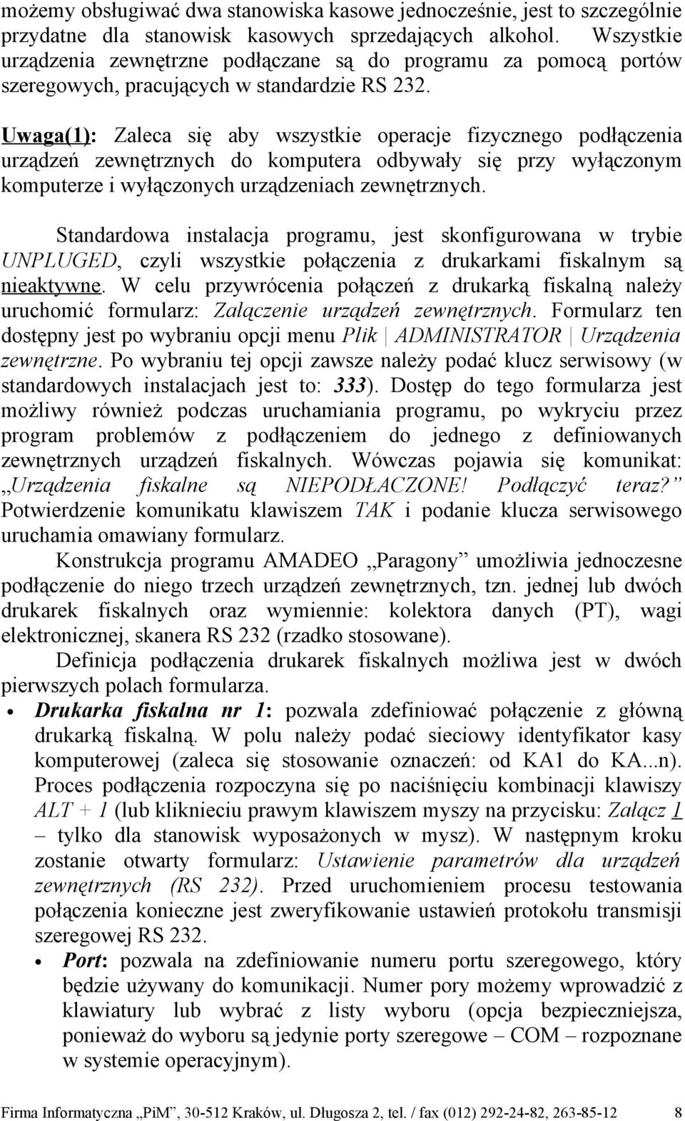 Uwaga(1): Zaleca się aby wszystkie operacje fizycznego podłączenia urządzeń zewnętrznych do komputera odbywały się przy wyłączonym komputerze i wyłączonych urządzeniach zewnętrznych.