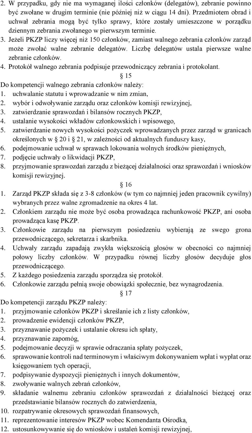 Jeżeli PKZP liczy więcej niż 150 członków, zamiast walnego zebrania członków zarząd może zwołać walne zebranie delegatów. Liczbę delegatów ustala pierwsze walne zebranie członków. 4.