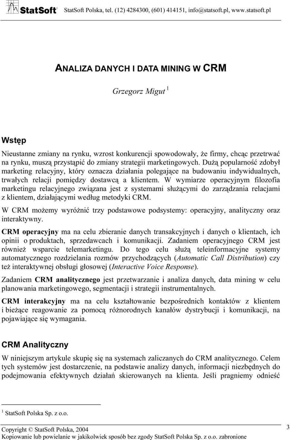 W wymiarze operacyjnym filozofia marketingu relacyjnego związana jest z systemami służącymi do zarządzania relacjami z klientem, działającymi według metodyki CRM.