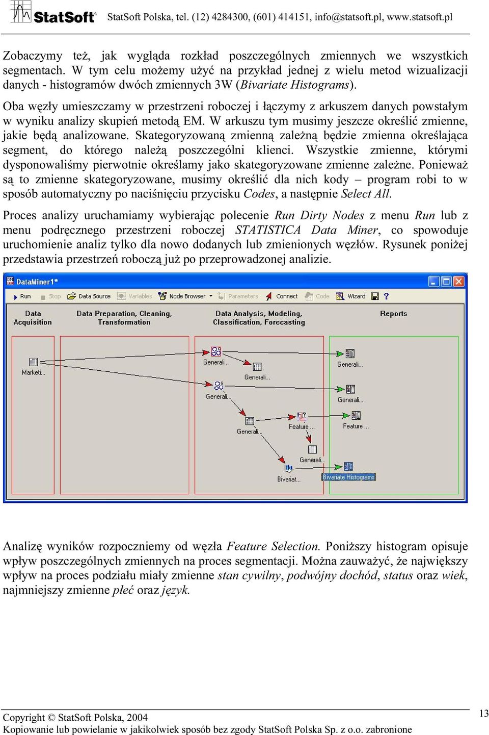 Oba węzły umieszczamy w przestrzeni roboczej i łączymy z arkuszem danych powstałym w wyniku analizy skupień metodą EM. W arkuszu tym musimy jeszcze określić zmienne, jakie będą analizowane.