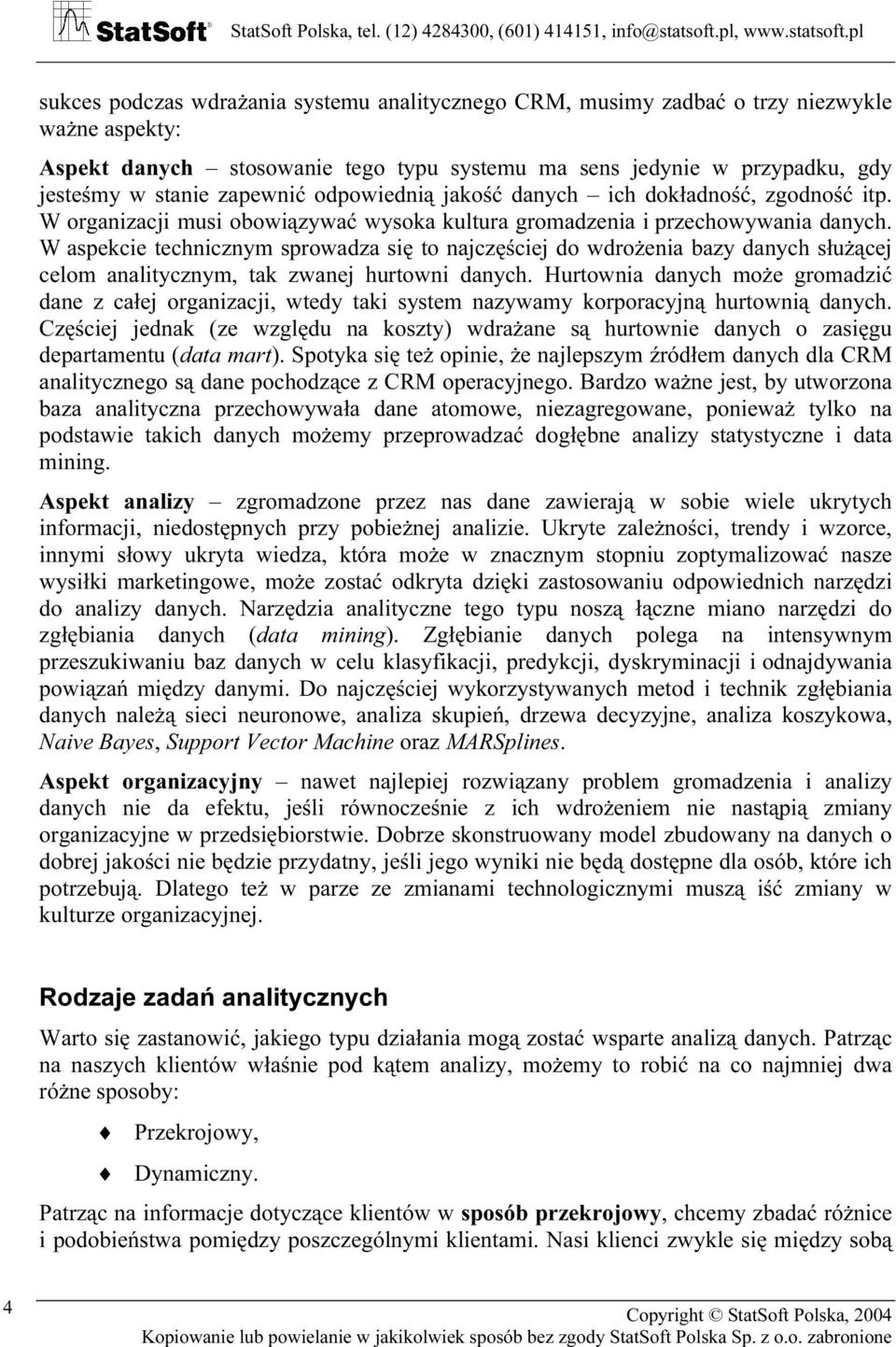 W aspekcie technicznym sprowadza się to najczęściej do wdrożenia bazy danych służącej celom analitycznym, tak zwanej hurtowni danych.