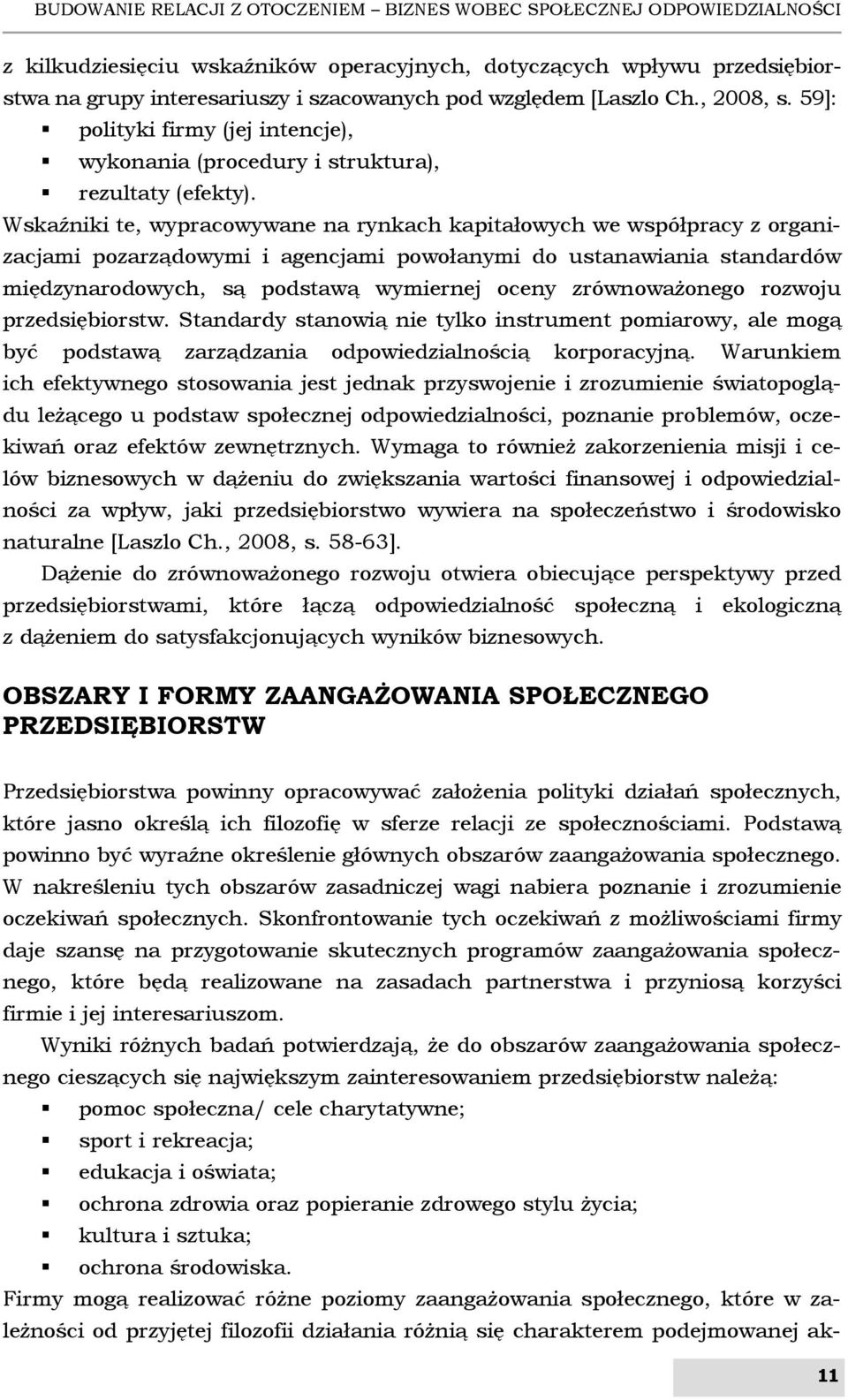 Wskaźniki te, wypracowywane na rynkach kapitałowych we współpracy z organizacjami pozarządowymi i agencjami powołanymi do ustanawiania standardów międzynarodowych, są podstawą wymiernej oceny