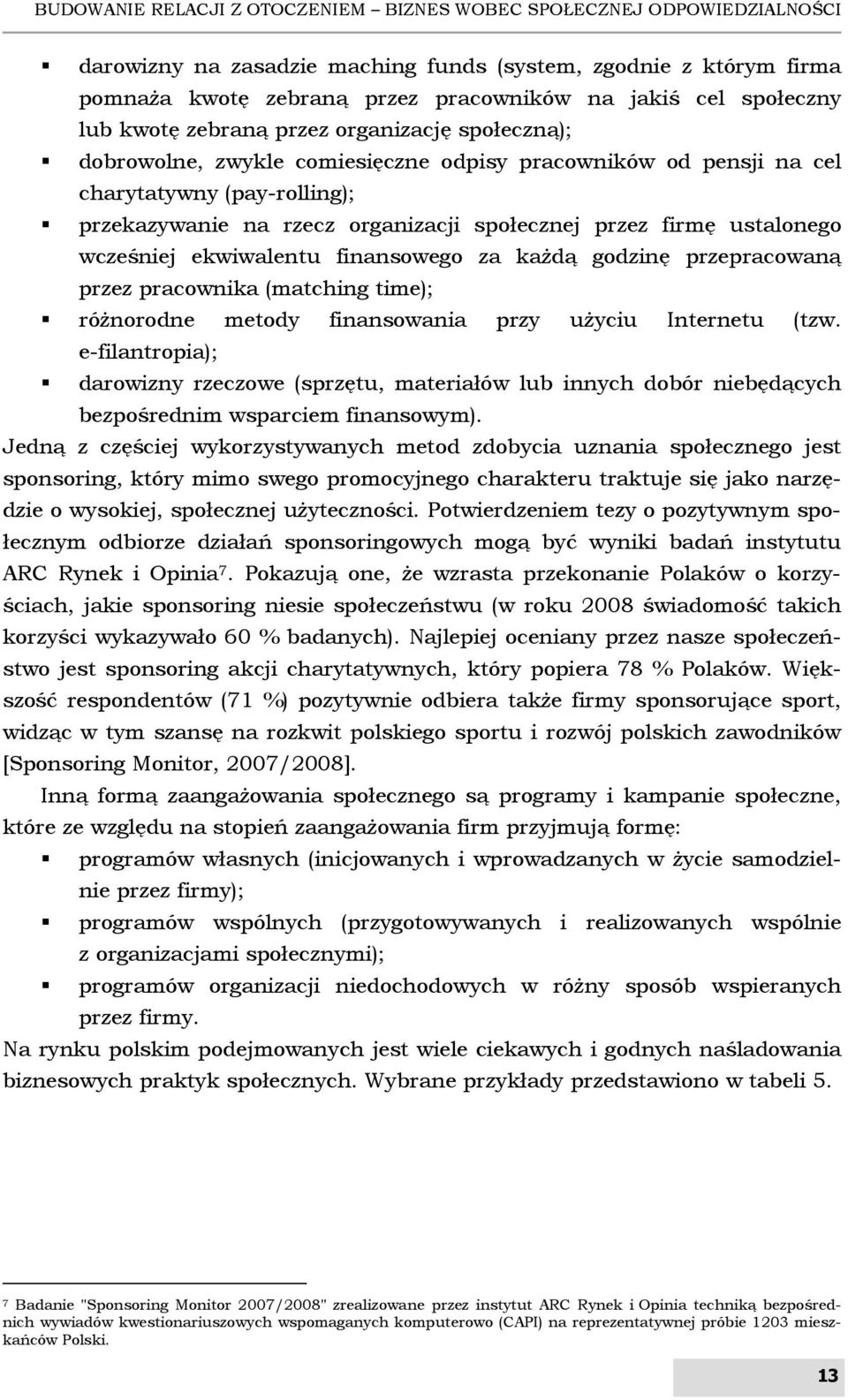 przez firmę ustalonego wcześniej ekwiwalentu finansowego za każdą godzinę przepracowaną przez pracownika (matching time); różnorodne metody finansowania przy użyciu Internetu (tzw.