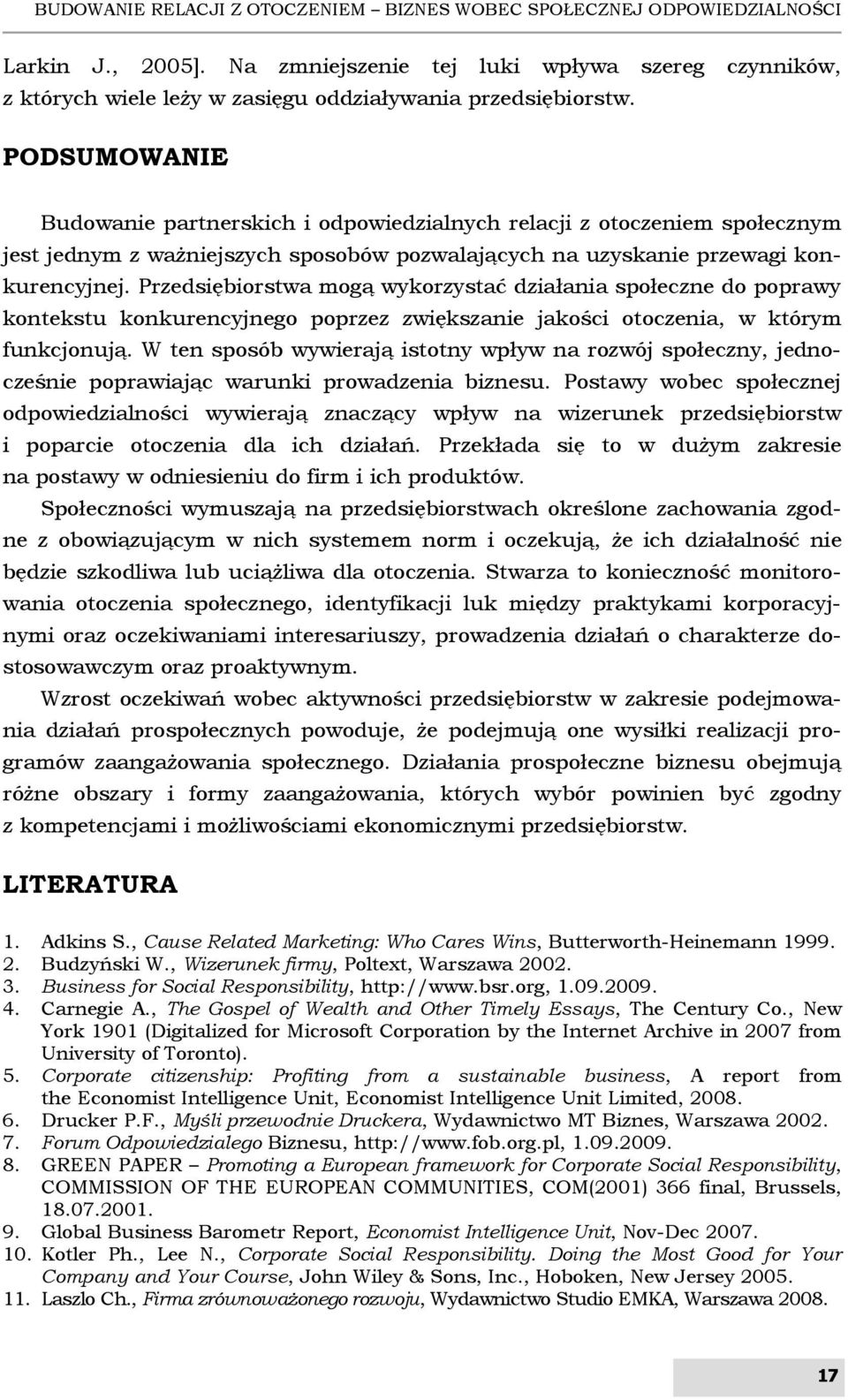 PODSUMOWANIE Budowanie partnerskich i odpowiedzialnych relacji z otoczeniem społecznym jest jednym z ważniejszych sposobów pozwalających na uzyskanie przewagi konkurencyjnej.